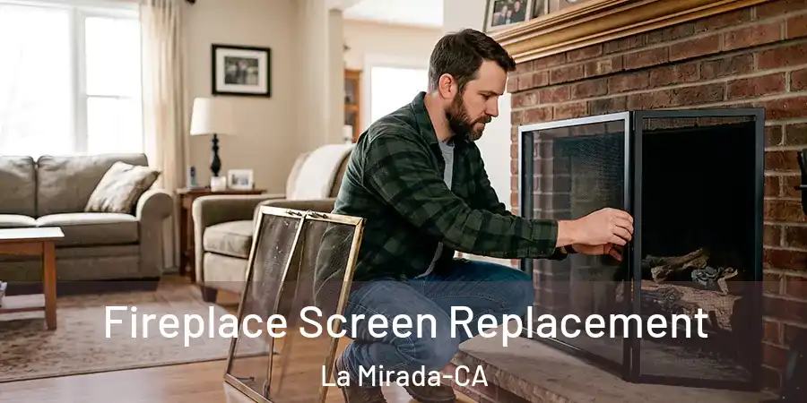 Fireplace Screen Replacement La Mirada-CA