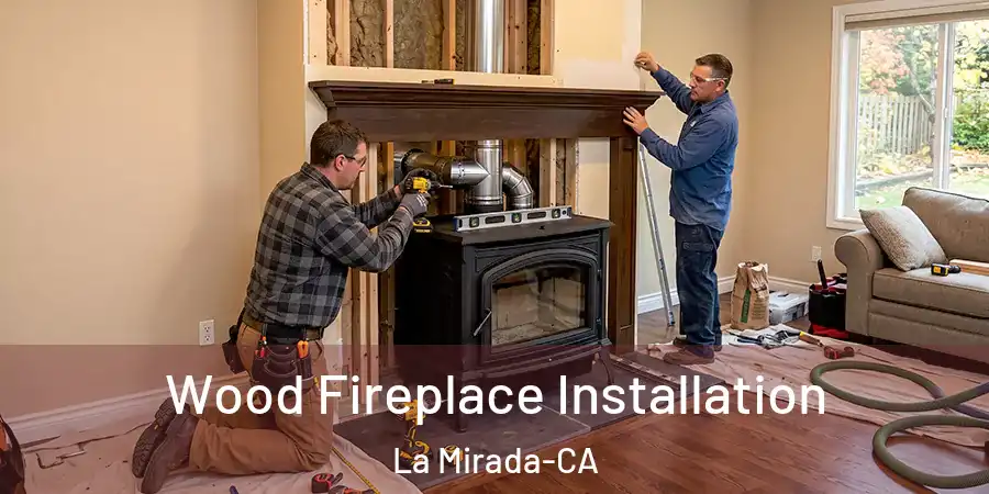 Wood Fireplace Installation La Mirada-CA